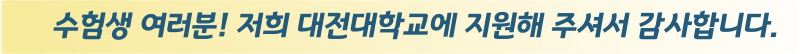 수험생 여러분! 저희 대전대학교에 지원해 주셔서 감사합니다.