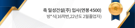 축 일성건설(주) 입사(연봉 4500)  방*식(16학번,22년도 2월졸업자)