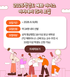2026학년도 혜화 아너스 아카데미 15기 모집 
모집기간 : ~ 2026. 6. 9.(화) 
모집인원 : 약 24명 내외 선발 
모집대상 : 성적 평균평점 3.8 이상 본교 재학생 (*단 혜화아너스 선배 또는 교수 추천 시 3.5점 이상 학생도 신청 가능) 
자세히보기