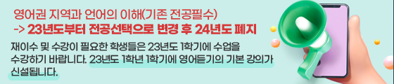 영어권 지역과 언어의 이해(기존 전공필수) -&gt; 23년도부터 전공선택으로 변경 후 24년도 폐지